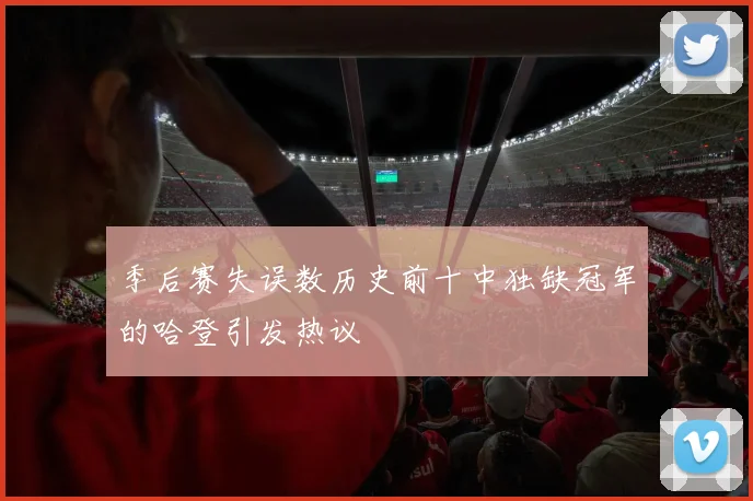 季后赛失误数历史前十中独缺冠军的哈登引发热议
