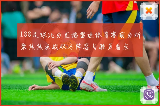 188足球比分直播雷速体育赛前分析聚焦焦点战双方阵容与胜负看点